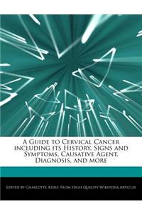 A Guide to Cervical Cancer Including Its History, Signs and Symptoms, Causative Agent, Diagnosis, and More