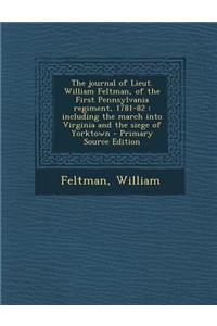 The Journal of Lieut. William Feltman, of the First Pennsylvania Regiment, 1781-82