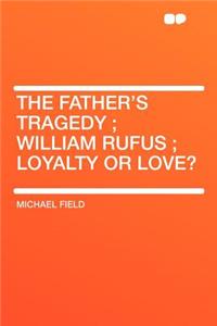 The Father's Tragedy; William Rufus; Loyalty or Love?