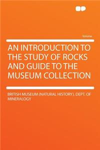 An Introduction to the Study of Rocks and Guide to the Museum Collection