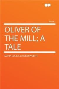 Oliver of the Mill; A Tale