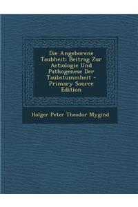 Die Angeborene Taubheit; Beitrag Zur Aetiologie Und Pathogenese Der Taubstummheit - Primary Source Edition