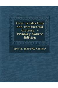 Over-Production and Commercial Distress - Primary Source Edition