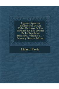 Ligeros Apuntes Biograficos de Los Jefes Politicos de Los Partidos En Los Estados de La Republica Mexicana, Volume 2... - Primary Source Edition