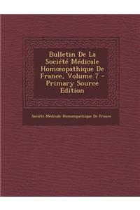 Bulletin de La Societe Medicale Hom Opathique de France, Volume 7 - Primary Source Edition