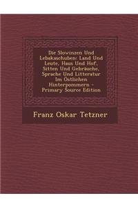 Die Slowinzen Und Lebakaschuben: Land Und Leute, Haus Und Hof, Sitten Und Gebrauche, Sprache Und Litteratur Im Ostlichen Hinterpommern - Primary Sourc