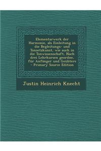 Elementarwerk Der Harmonie, ALS Einleitung in Die Begleitungs- Und Tonsetzkunst, Wie Auch in Die Tonwissenschaft, Nach Drei Lehrkursen Geordne, Fur Anfanger Und Geubtere