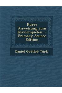 Kurze Anweisung Zum Klavierspielen. - Primary Source Edition