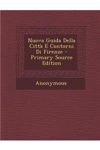 Nuova Guida Della Citta E Contorni Di Firenze - Primary Source Edition