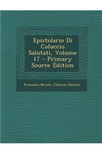 Epistolario Di Coluccio Salutati, Volume 17 - Primary Source Edition