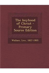 The Boyhood of Christ - Primary Source Edition