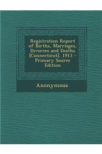 Registration Report of Births, Marriages, Divorces and Deaths [Connecticut]. 1913