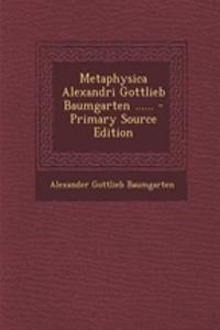 Metaphysica Alexandri Gottlieb Baumgarten ......