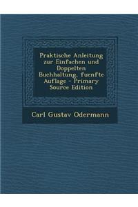 Praktische Anleitung Zur Einfachen Und Doppelten Buchhaltung, Fuenfte Auflage