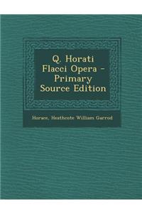 Q. Horati Flacci Opera - Primary Source Edition
