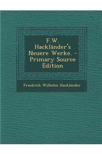 F.W. Hacklander's Neuere Werke. - Primary Source Edition