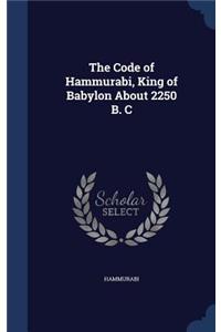 The Code of Hammurabi, King of Babylon About 2250 B. C