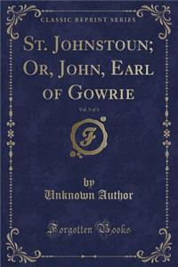 St. Johnstoun; Or, John, Earl of Gowrie, Vol. 3 of 3 (Classic Reprint)