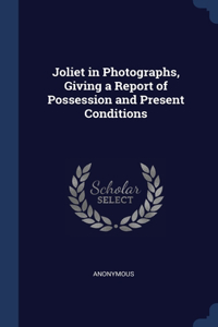Joliet in Photographs, Giving a Report of Possession and Present Conditions