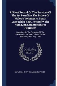 A Short Record Of The Services Of The 1st Battalion The Prince Of Wales's Volunteers, South Lancashire Regt. Formerly The 40th (2nd Somersetshire) Regiment