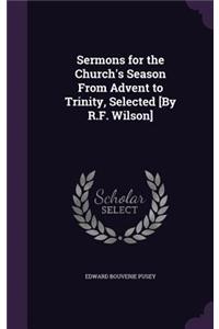 Sermons for the Church's Season From Advent to Trinity, Selected [By R.F. Wilson]