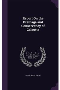 Report On the Drainage and Conservancy of Calcutta
