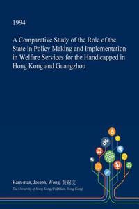 A Comparative Study of the Role of the State in Policy Making and Implementation in Welfare Services for the Handicapped in Hong Kong and Guangzhou