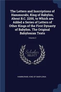 The Letters and Inscriptions of Hammurabi, King of Babylon, About B.C. 2200, to Which are Added a Series of Letters of Other Kings of the First Dynasty of Babylon. The Original Babylonian Texts; Volume 2
