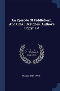 Episode Of Fiddletown, And Other Sketches. Author's Copyr. Ed