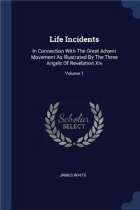 Life Incidents: In Connection With The Great Advent Movement As Illustrated By The Three Angels Of Revelation Xiv; Volume 1