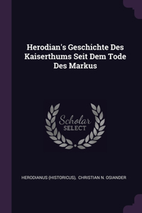 Herodian's Geschichte Des Kaiserthums Seit Dem Tode Des Markus