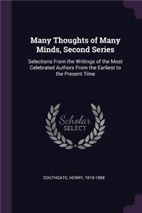 Many Thoughts of Many Minds, Second Series: Selections From the Writings of the Most Celebrated Authors From the Earliest to the Present Time