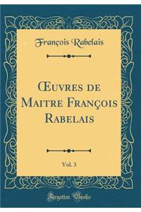 Oeuvres de Maitre François Rabelais, Vol. 3 (Classic Reprint)
