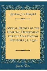 Annual Report of the Hospital Department for the Year Ending December 31, 1930 (Classic Reprint)