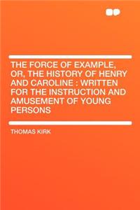 The Force of Example, Or, the History of Henry and Caroline