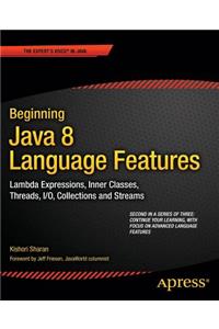 Beginning Java 8 Language Features: Lambda Expressions, Inner Classes, Threads, I/O, Collections, and Streams