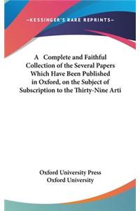 A Complete and Faithful Collection of the Several Papers Which Have Been Published in Oxford, on the Subject of Subscription to the Thirty-Nine Arti