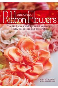 Creating Ribbon Flowers: The Nicholas Kniel Approach to Design, Style, Technique & Inspiration