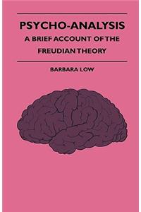 Psycho-Analysis - A Brief Account of the Freudian Theory