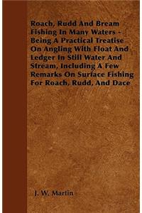 Roach, Rudd And Bream Fishing In Many Waters - Being A Practical Treatise On Angling With Float And Ledger In Still Water And Stream, Including A Few Remarks On Surface Fishing For Roach, Rudd, And Dace