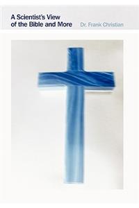 A Scientist's View of the Bible and More