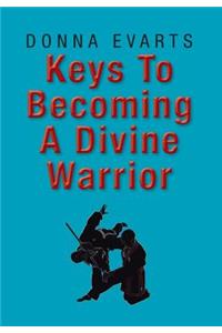 Keys To Becoming A Divine Warrior