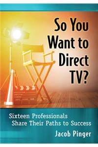 So You Want to Direct TV?