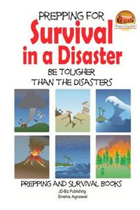 Prepping for Survival in a Disaster - Be Tougher than the Disasters