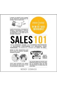 Sales 101: From Finding Leads and Closing Techniques to Retaining Customers and Growing Your Business, an Essential Primer on How to Sell
