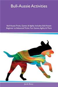 Bull-Aussie Activities Bull-Aussie Tricks, Games & Agility Includes: Bull-Aussie Beginner to Advanced Tricks, Fun Games, Agility & More