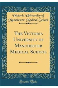 The Victoria University of Manchester Medical School (Classic Reprint)