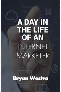 Day In The Life of An Internet Marketer