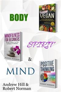 Vegan, Mindfulness, Positive Thinking: 3 Books in 1! a Package for the Body, Spirit & Mind. 30 Days of Vegan Recipies and Meal Plans, Learn to Stay in the Moment, 30 Days of Positive Thoughts