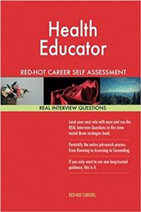 Health Educator Red-Hot Career Self Assessment Guide; 1184 Real Interview Questi